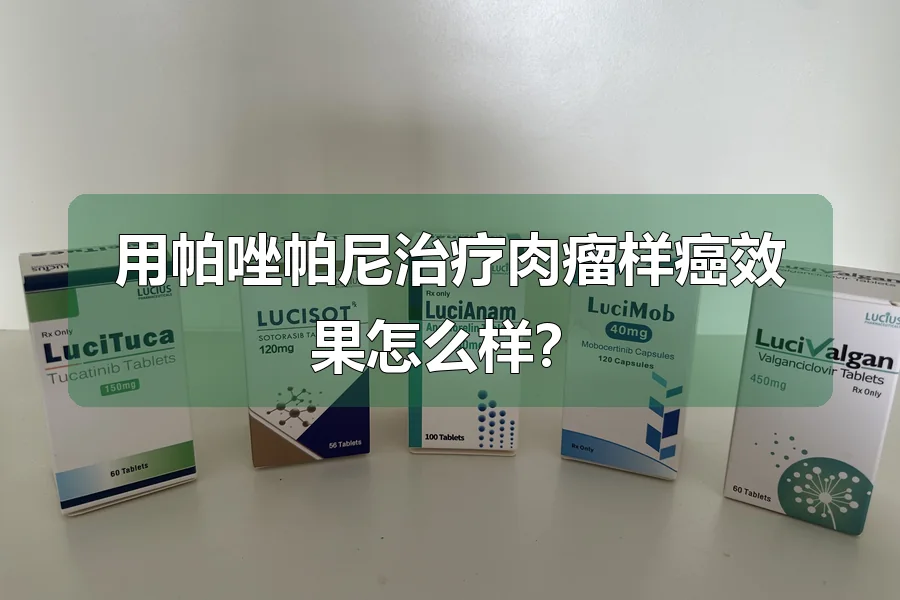 用帕唑帕尼治疗肉瘤样癌效果怎么样？